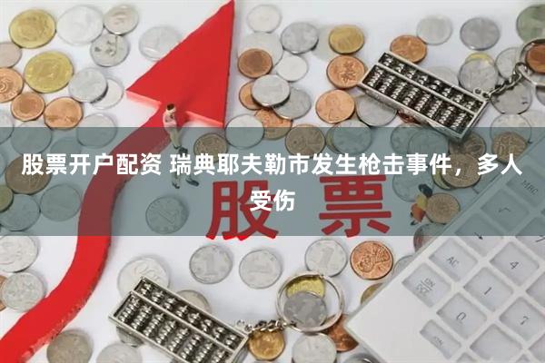 股票开户配资 瑞典耶夫勒市发生枪击事件，多人受伤